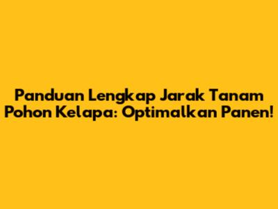 Panduan Lengkap Jarak Tanam Pohon Kelapa: Optimalkan Panen!
