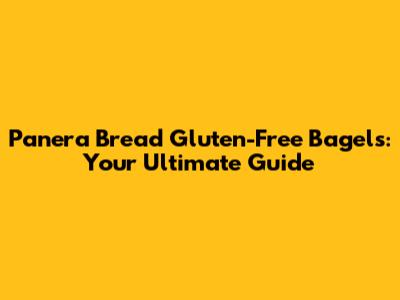 Panera Bread Gluten-Free Bagels: Your Ultimate Guide