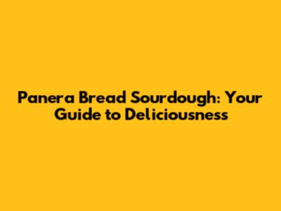 Panera Bread Sourdough: Your Guide to Deliciousness