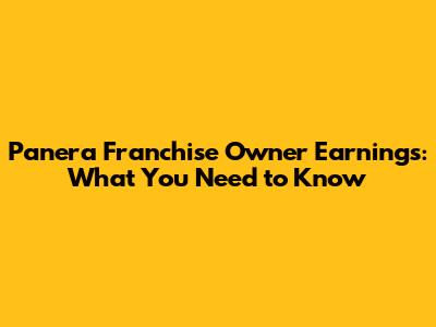 Panera Franchise Owner Earnings: What You Need to Know