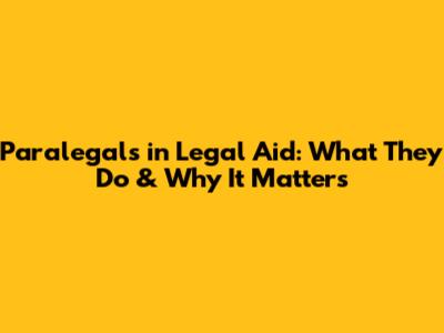 Paralegals in Legal Aid: What They Do & Why It Matters