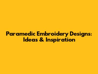 Paramedic Embroidery Designs: Ideas & Inspiration
