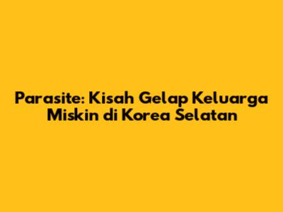 Parasite: Kisah Gelap Keluarga Miskin di Korea Selatan