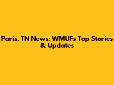 Paris, TN News: WMUF's Top Stories & Updates