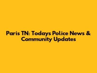 Paris TN: Today's Police News & Community Updates