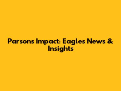 Parsons' Impact: Eagles News & Insights