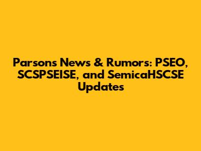 Parsons News & Rumors: PSEO, SCSPSEISE, and SemicaHSCSE Updates