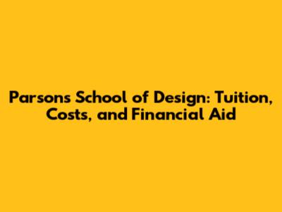 Parsons School of Design: Tuition, Costs, and Financial Aid