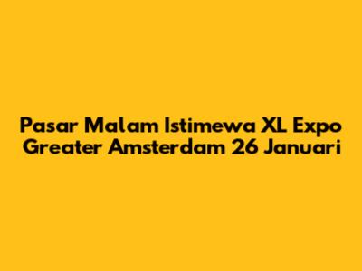 Pasar Malam Istimewa XL Expo Greater Amsterdam 26 Januari