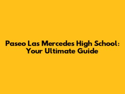 Paseo Las Mercedes High School: Your Ultimate Guide