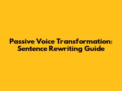 Passive Voice Transformation: Sentence Rewriting Guide