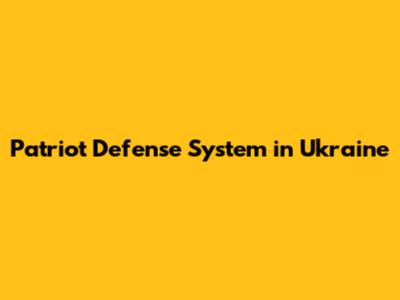 Patriot Defense System in Ukraine