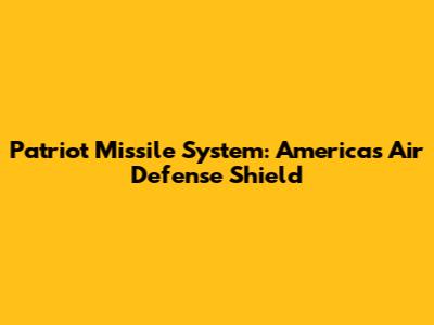 Patriot Missile System: America's Air Defense Shield