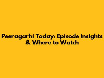 Peeragarhi Today: Episode Insights & Where to Watch