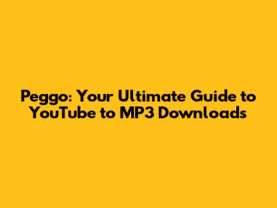 Peggo: Your Ultimate Guide to YouTube to MP3 Downloads