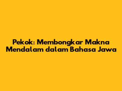 Pekok: Membongkar Makna Mendalam dalam Bahasa Jawa