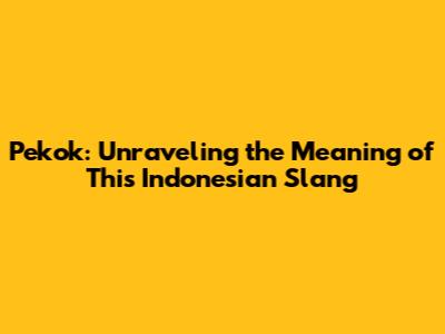 Pekok: Unraveling the Meaning of This Indonesian Slang