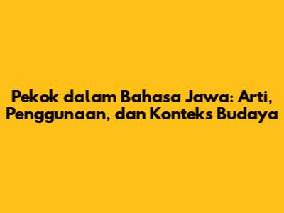 Pekok dalam Bahasa Jawa: Arti, Penggunaan, dan Konteks Budaya