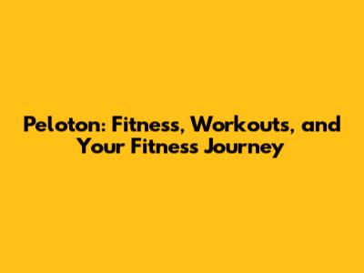 Peloton: Fitness, Workouts, and Your Fitness Journey