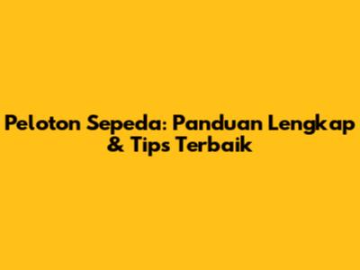 Peloton Sepeda: Panduan Lengkap & Tips Terbaik