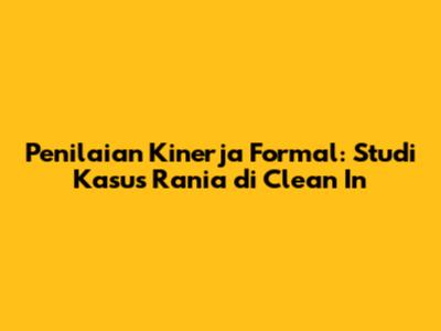 Penilaian Kinerja Formal: Studi Kasus Rania di Clean In