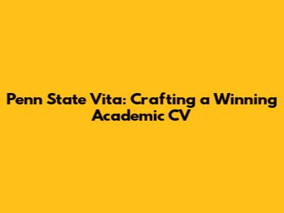 Penn State Vita: Crafting a Winning Academic CV