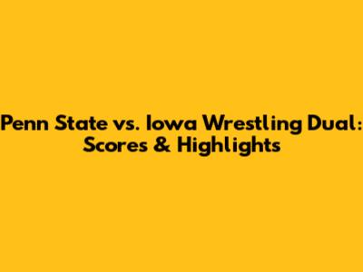 Penn State vs. Iowa Wrestling Dual: Scores & Highlights
