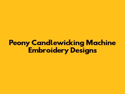 Peony Candlewicking Machine Embroidery Designs
