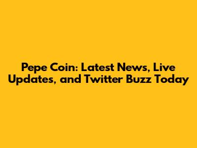 Pepe Coin: Latest News, Live Updates, and Twitter Buzz Today