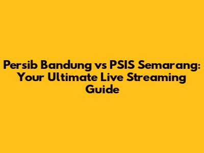 Persib Bandung vs PSIS Semarang: Your Ultimate Live Streaming Guide