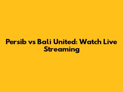 Persib vs Bali United: Watch Live Streaming