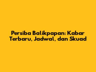Persiba Balikpapan: Kabar Terbaru, Jadwal, dan Skuad
