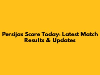 Persija's Score Today: Latest Match Results & Updates