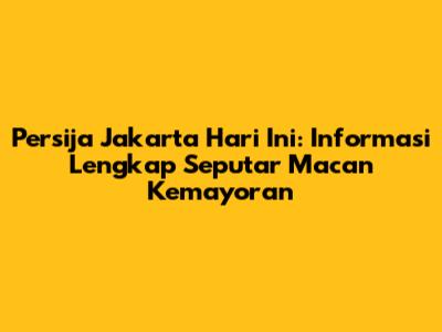 Persija Jakarta Hari Ini: Informasi Lengkap Seputar Macan Kemayoran
