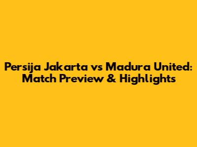 Persija Jakarta vs Madura United: Match Preview & Highlights