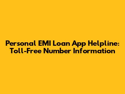 Personal EMI Loan App Helpline: Toll-Free Number Information
