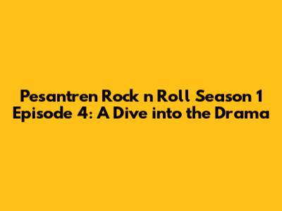 Pesantren Rock n Roll Season 1 Episode 4: A Dive into the Drama