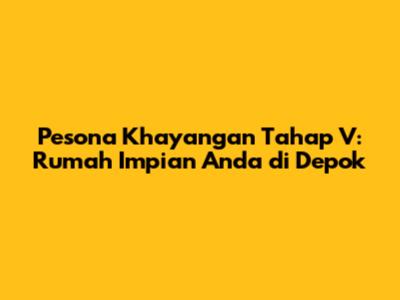 Pesona Khayangan Tahap V: Rumah Impian Anda di Depok