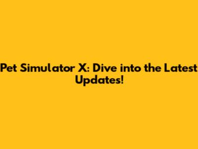 Pet Simulator X: Dive into the Latest Updates!