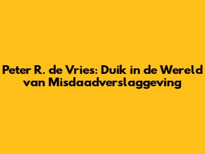 Peter R. de Vries: Duik in de Wereld van Misdaadverslaggeving