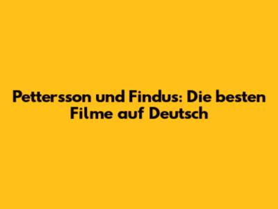 Pettersson und Findus: Die besten Filme auf Deutsch