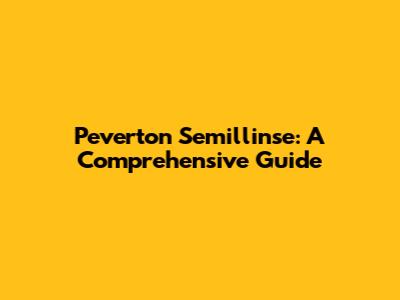 Peverton Semillinse: A Comprehensive Guide