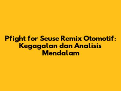 Pfight for Seuse Remix Otomotif: Kegagalan dan Analisis Mendalam