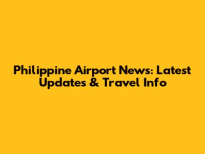 Philippine Airport News: Latest Updates & Travel Info