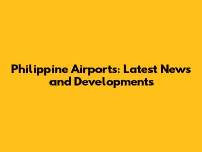 Philippine Airports: Latest News and Developments