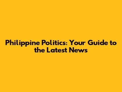 Philippine Politics: Your Guide to the Latest News