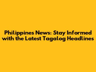 Philippines News: Stay Informed with the Latest Tagalog Headlines
