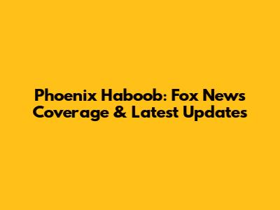 Phoenix Haboob: Fox News Coverage & Latest Updates