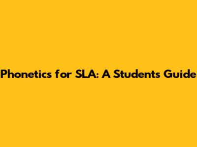 Phonetics for SLA: A Student's Guide
