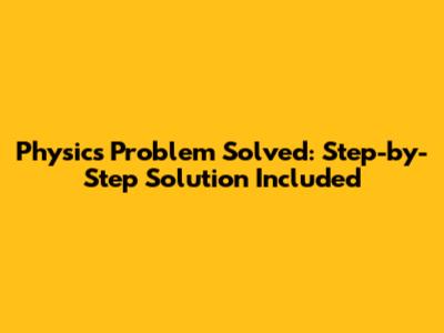 Physics Problem Solved: Step-by-Step Solution Included